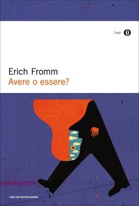 Erich Fromm – Avere o Essere? Le due diverse modalità dell’esistenza