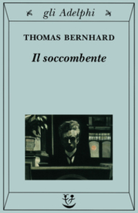 Thomas Bernhard – Il soccombente. Un monologo della dissoluzione