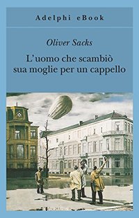 Oliver Sacks – L’uomo che scambiò sua moglie per un cappello