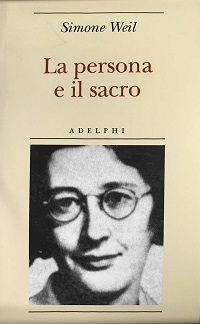 Simone Weil, La persona e il sacro. La sacralità impersonale di ogni uomo