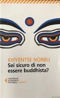 Khyentse Norbu – Sei sicuro di non essere buddhista? Viaggio attraverso le quattro verità secolari del buddhismo