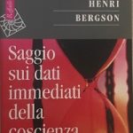 Henri Bergson – Saggio sui dati immediati della coscienza. Riflessione sul tempo autentico: quello della nostra coscienza