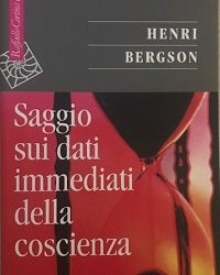 Henri Bergson – Saggio sui dati immediati della coscienza. Riflessione sul tempo autentico: quello della nostra coscienza
